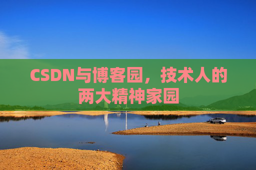 CSDN与博客园,技术人的两大精神家园 CSDN与博客园,技术人的两大精神家园